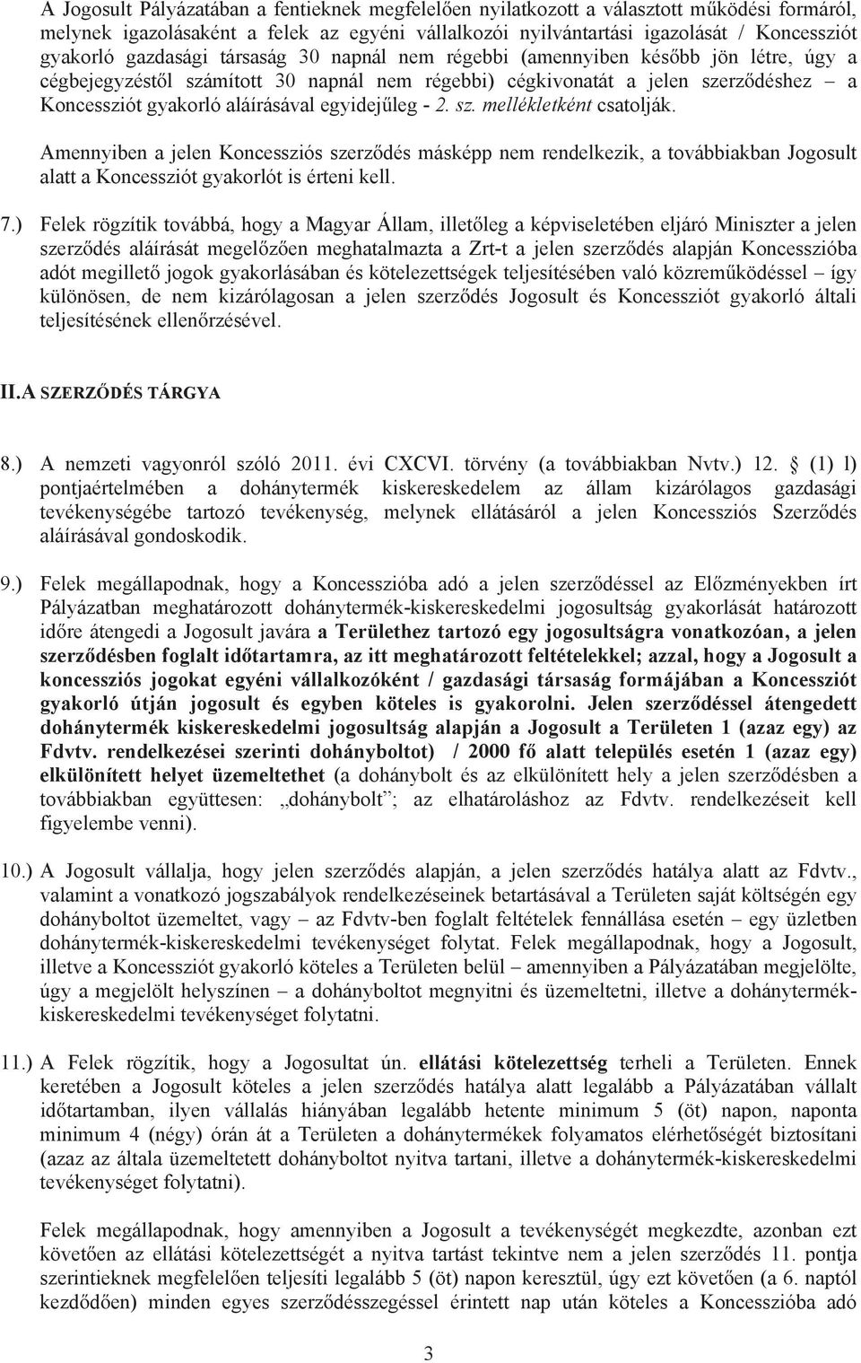 egyidej leg - 2. sz. mellékletként csatolják. Amennyiben a jelen Koncessziós szerz dés másképp nem rendelkezik, a továbbiakban Jogosult alatt a Koncessziót gyakorlót is érteni kell. 7.