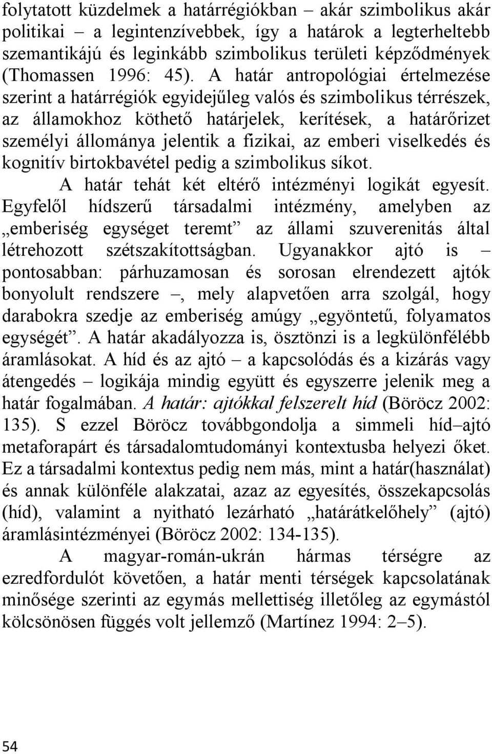 fizikai, az emberi viselkedés és kognitív birtokbavétel pedig a szimbolikus síkot. A határ tehát két eltérő intézményi logikát egyesít.