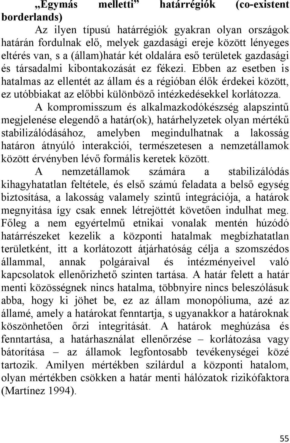 Ebben az esetben is hatalmas az ellentét az állam és a régióban élők érdekei között, ez utóbbiakat az előbbi különböző intézkedésekkel korlátozza.