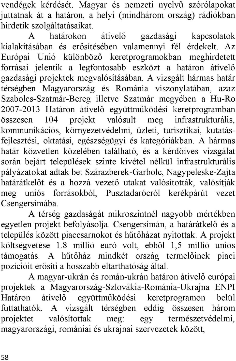Az Európai Unió különböző keretprogramokban meghirdetett forrásai jelentik a legfontosabb eszközt a határon átívelő gazdasági projektek megvalósításában.