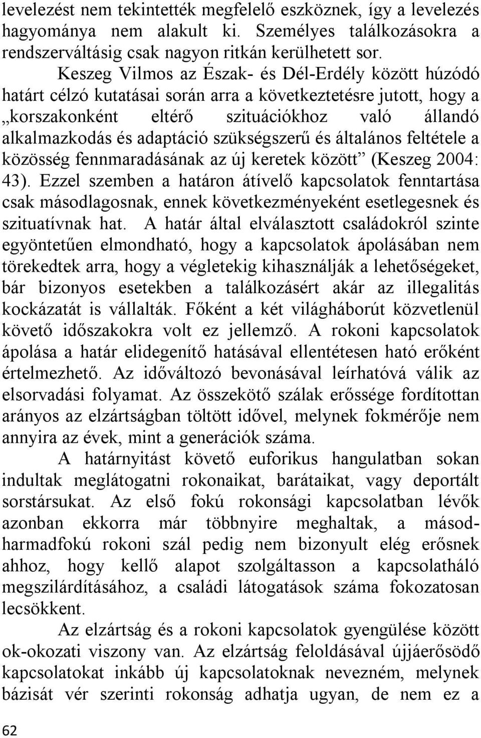 szükségszerű és általános feltétele a közösség fennmaradásának az új keretek között (Keszeg 2004: 43).