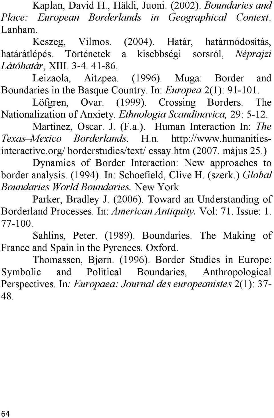 Crossing Borders. The Nationalization of Anxiety. Ethnologia Scandinavica, 29: 5-12. Martínez, Oscar. J. (F.a.). Human Interaction In: The Texas Mexico Borderlands. H.n. http://www.