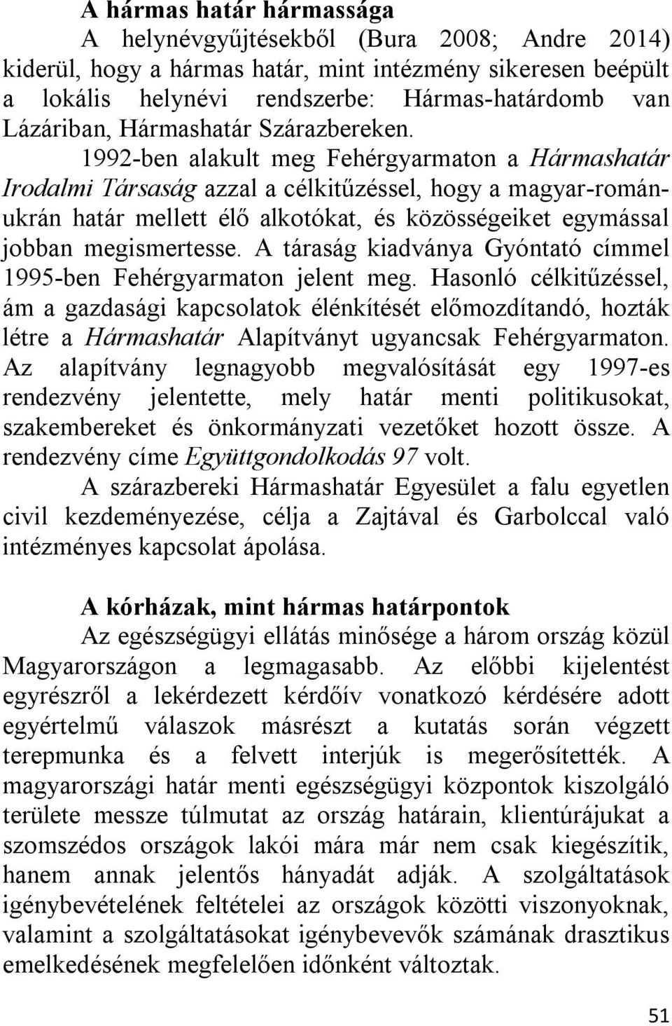 1992-ben alakult meg Fehérgyarmaton a Hármashatár Irodalmi Társaság azzal a célkitűzéssel, hogy a magyar-románukrán határ mellett élő alkotókat, és közösségeiket egymással jobban megismertesse.
