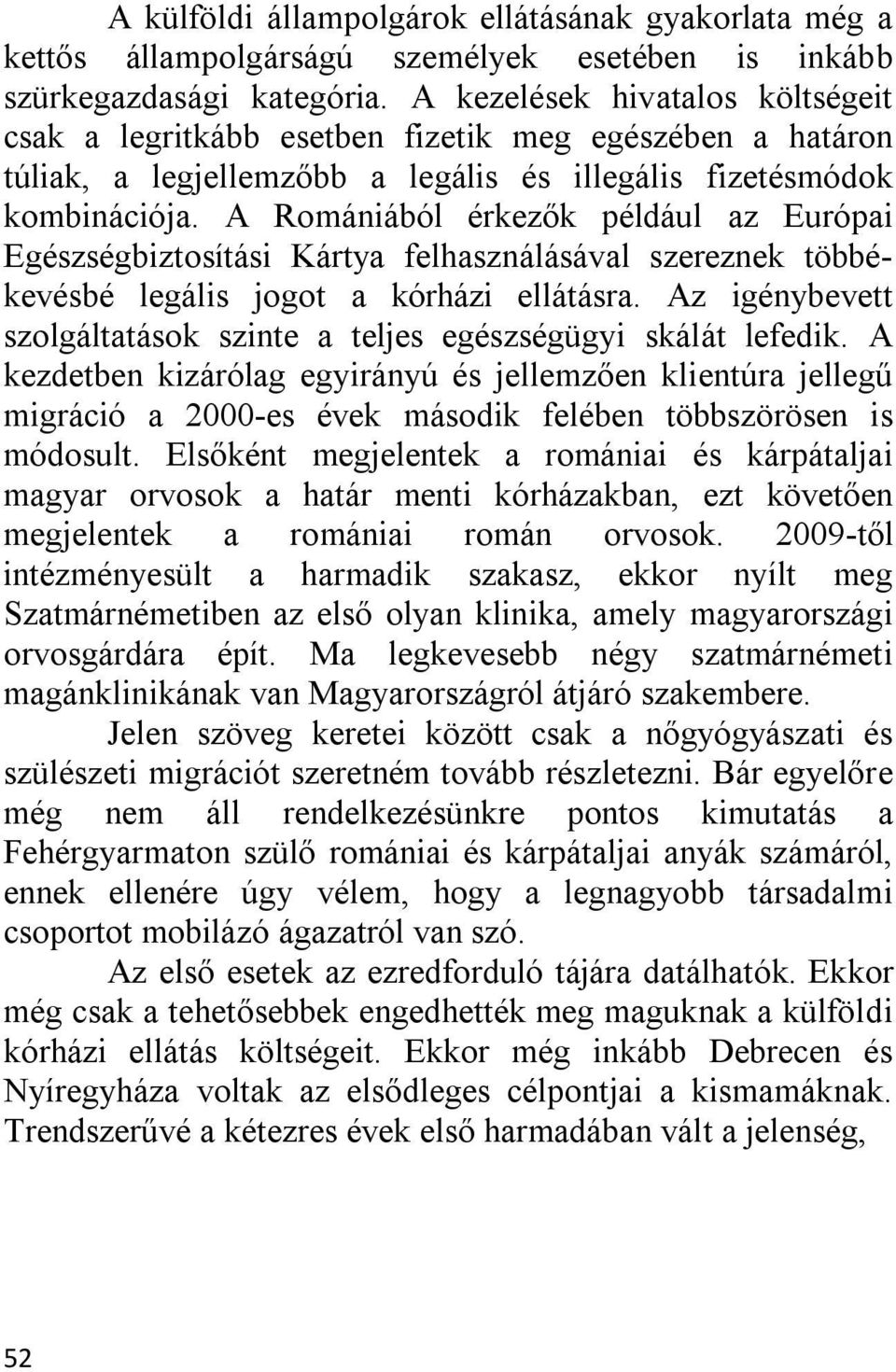 A Romániából érkezők például az Európai Egészségbiztosítási Kártya felhasználásával szereznek többékevésbé legális jogot a kórházi ellátásra.