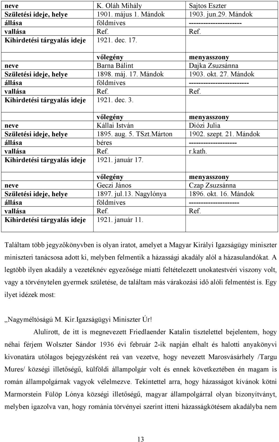 neve Kállai István Diózi Julia Születési ideje, helye 1895. aug. 5. TSzt.Márton 1902. szept. 21. Mándok béres -------------------- Ref. r.kath. Kihirdetési tárgyalás ideje 1921. január 17.