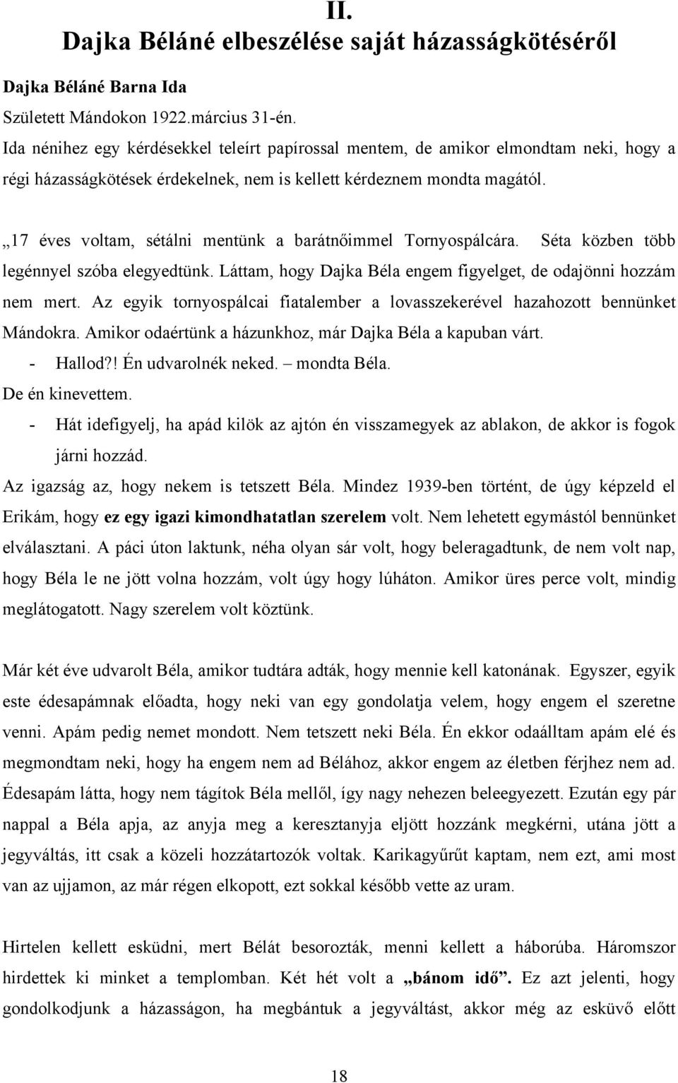 17 éves voltam, sétálni mentünk a barátnőimmel Tornyospálcára. Séta közben több legénnyel szóba elegyedtünk. Láttam, hogy Dajka Béla engem figyelget, de odajönni hozzám nem mert.