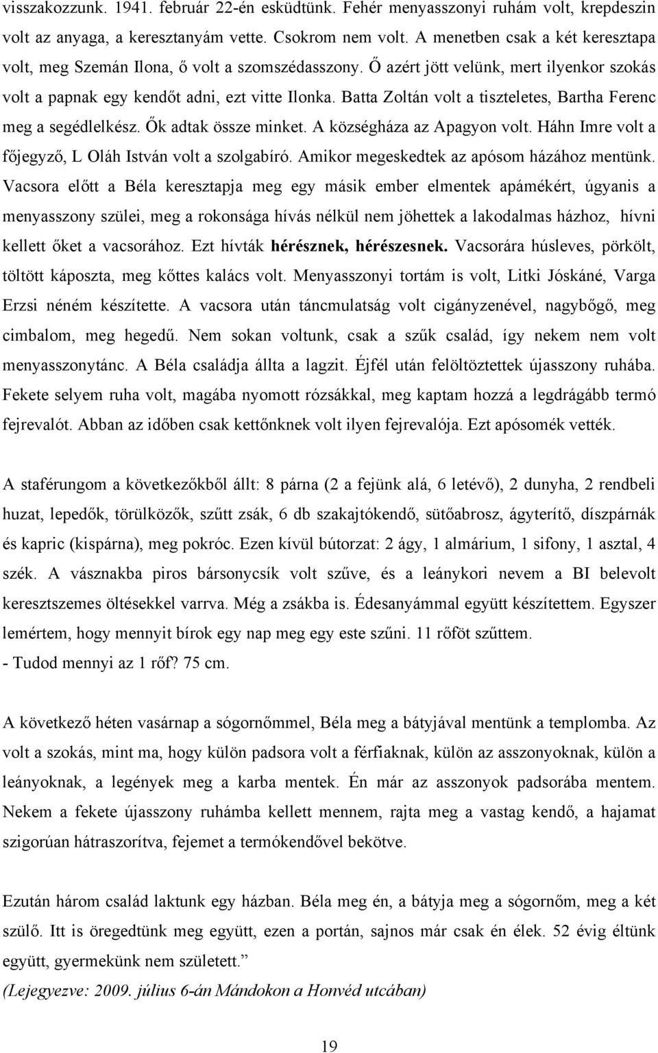 Batta Zoltán volt a tiszteletes, Bartha Ferenc meg a segédlelkész. Ők adtak össze minket. A községháza az Apagyon volt. Háhn Imre volt a főjegyző, L Oláh István volt a szolgabíró.