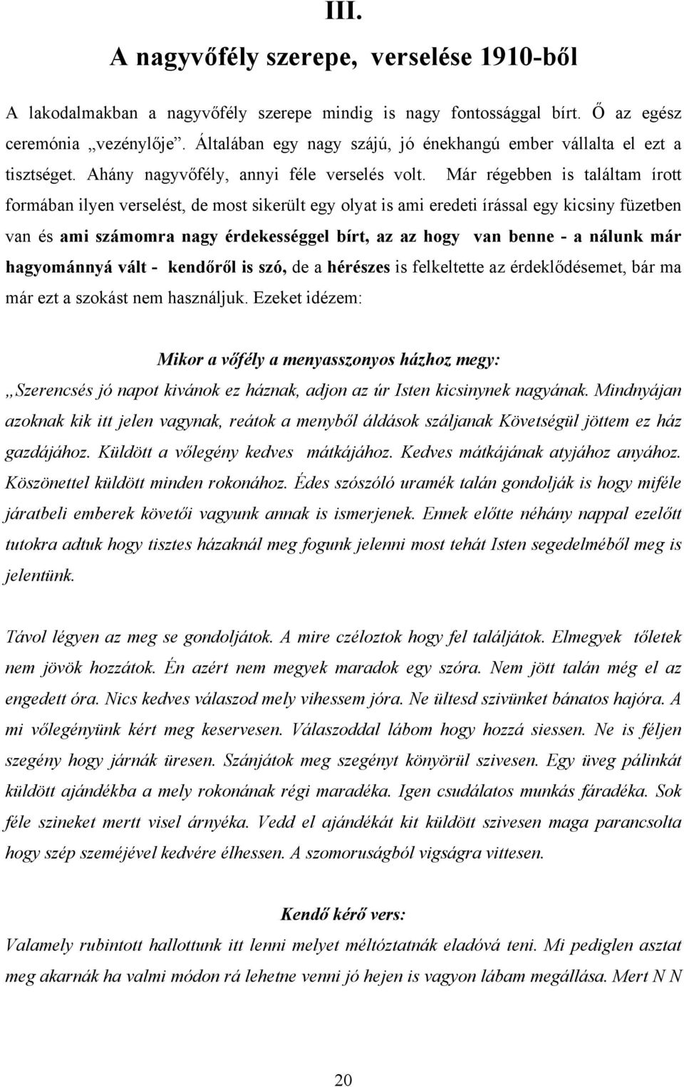 Már régebben is találtam írott formában ilyen verselést, de most sikerült egy olyat is ami eredeti írással egy kicsiny füzetben van és ami számomra nagy érdekességgel bírt, az az hogy van benne - a