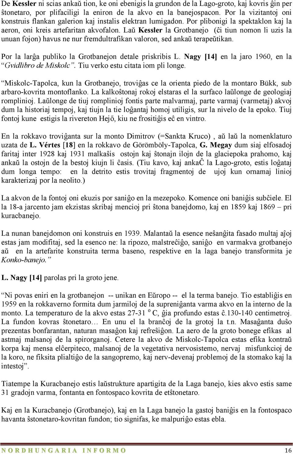 Laŭ Kessler la Grotbanejo (ĉi tiun nomon li uzis la unuan fojon) havus ne nur fremdultrafikan valoron, sed ankaŭ terapeŭtikan. Por la larĝa publiko la Grotbanejon detale priskribis L.