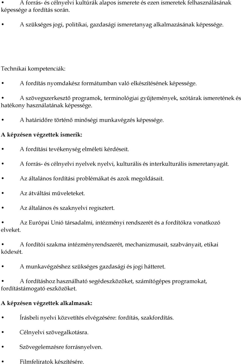 A szövegszerkesztő programok, terminológiai gyűjtemények, szótárak ismeretének és hatékony használatának képessége. A határidőre történő minőségi munkavégzés képessége.