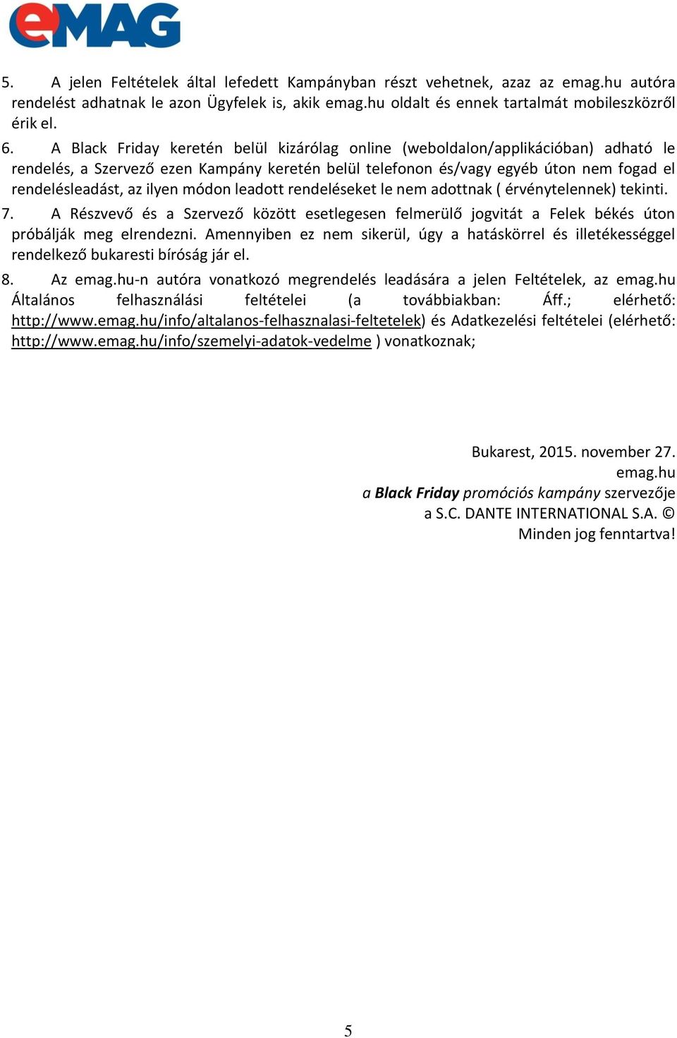 módon leadott rendeléseket le nem adottnak ( érvénytelennek) tekinti. 7. A Részvevő és a Szervező között esetlegesen felmerülő jogvitát a Felek békés úton próbálják meg elrendezni.