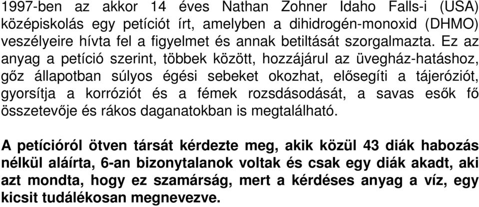 Ez az anyag a petíció szerint, többek között, hozzájárul az üvegház-hatáshoz, gőz állapotban súlyos égési sebeket okozhat, elősegíti a tájeróziót, gyorsítja a korróziót és