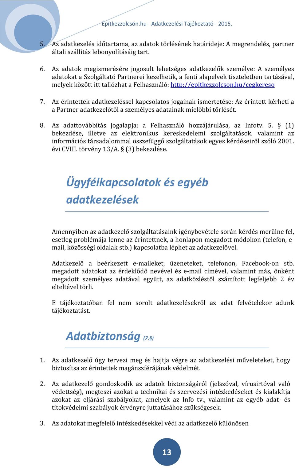 Felhasználó: http://epitkezzolcson.hu/cegkereso 7. Az érintettek adatkezeléssel kapcsolatos jogainak ismertetése: Az érintett kérheti a a Partner adatkezelőtől a személyes adatainak mielőbbi törlését.