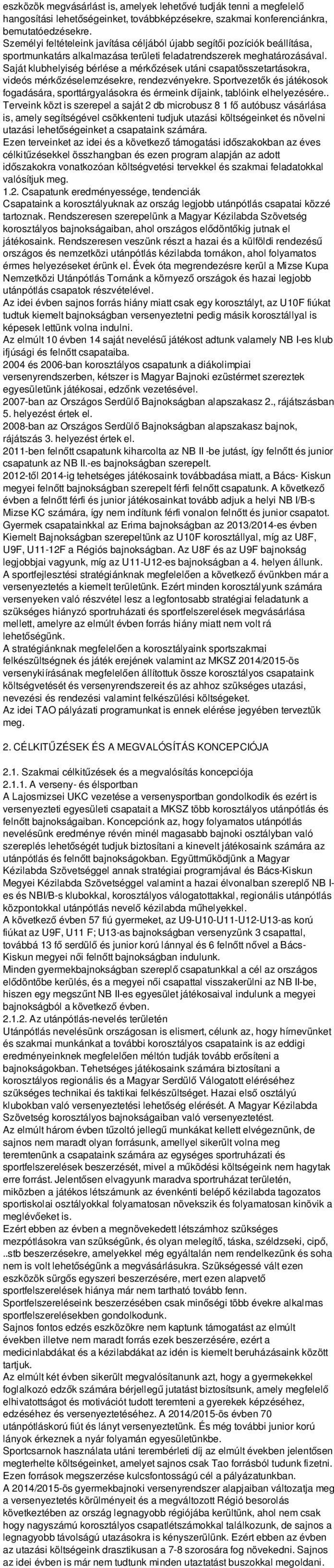 Saját klubhelyiség bérlése a mérkőzések utáni csapatösszetartásokra, videós mérkőzéselemzésekre, rendezvényekre.