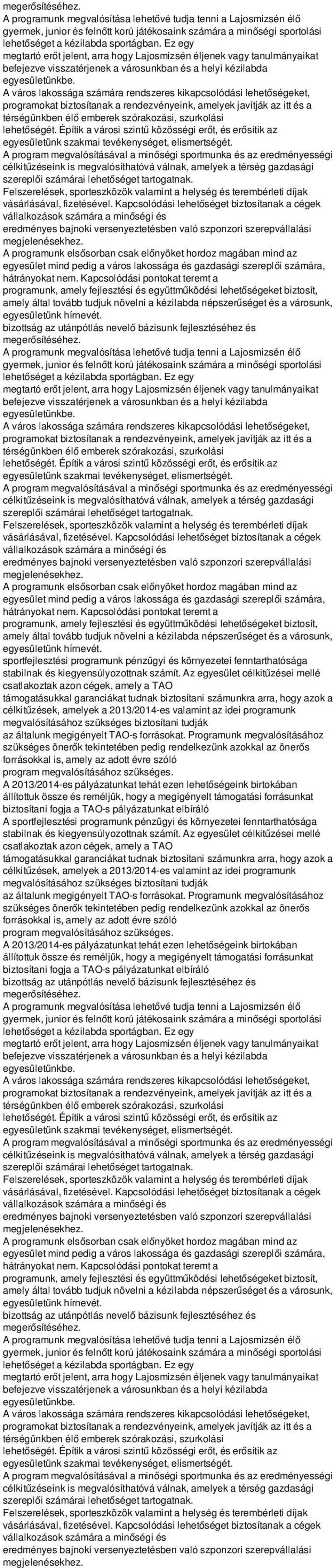 A város lakossága számára rendszeres kikapcsolódási lehetőségeket, programokat biztosítanak a rendezvényeink, amelyek javítják az itt és a térségünkben élő emberek szórakozási, szurkolási lehetőségét.