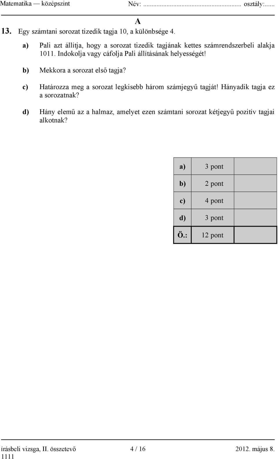 Indokolja vagy cáfolja Pali állításának helyességét! b) Mekkora a sorozat első tagja?