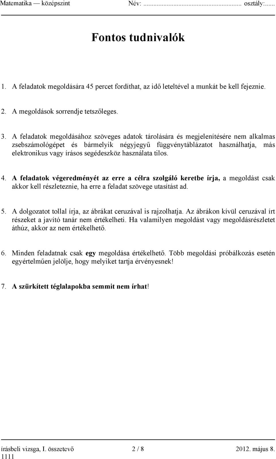 használata tilos. 4. A feladatok végeredményét az erre a célra szolgáló keretbe írja, a megoldást csak akkor kell részleteznie, ha erre a feladat szövege utasítást ad. 5.