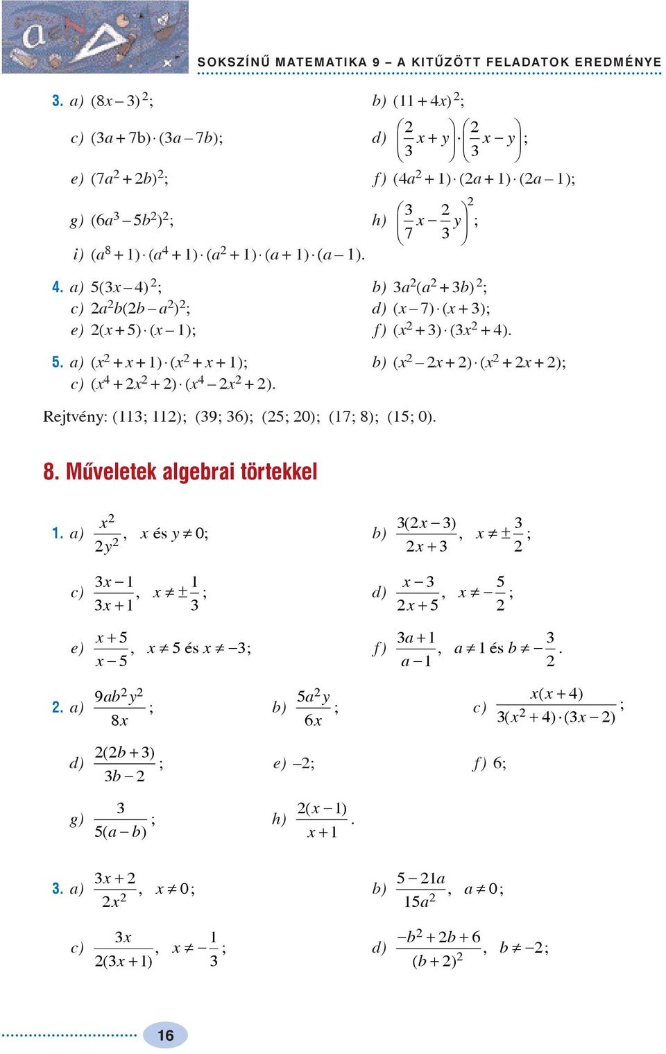 . a) ( ) ; b) a (a +b) ; c) a b(b a ) ; d) ( 7) ( + ); e) ( +) ( ); f) ( +) ( + ).. a) ( + +) ( + + ); b) ( +) ( + +); c) ( + +) ( + ).