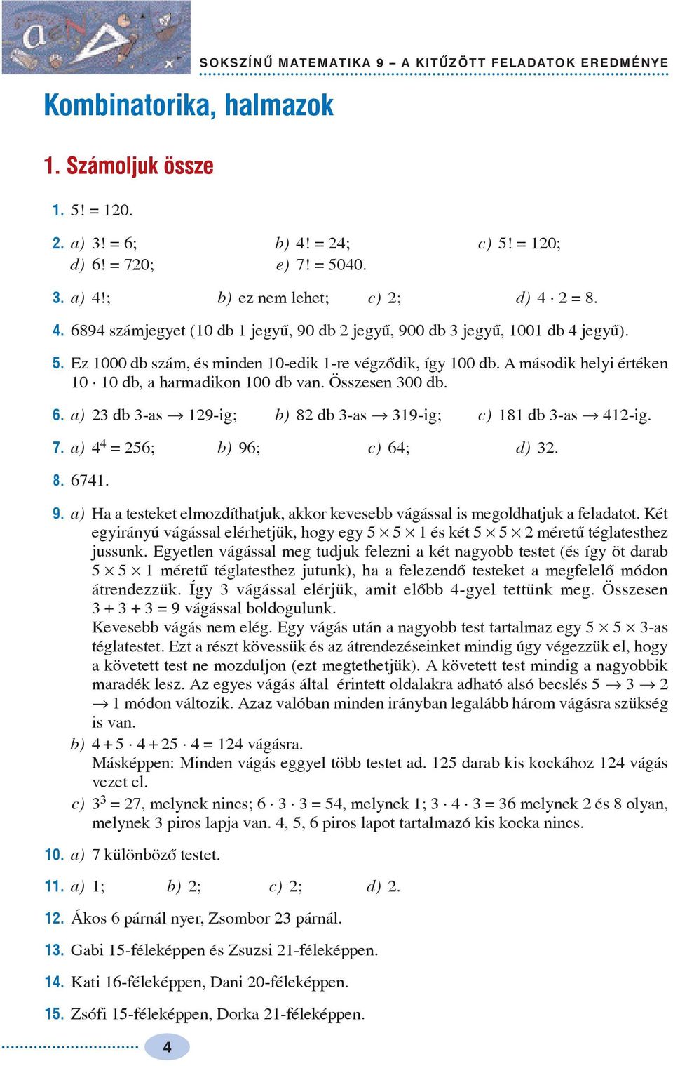 7. a) = 6; b) 96; c) 6; d). 8. 67. 9. a) Ha a testeket elmozdíthatjuk, akkor kevesebb vágással is megoldhatjuk a feladatot. Két egiránú vágással elérhetjük, hog eg és két méretû téglatesthez jussunk.