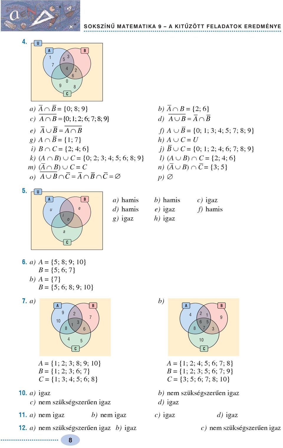 = {0; ; ; ; 6; 7; 8; 9} k) (A Ç B) È C = {0; ; ; ; ; 6; 8; 9} l) (A È B) Ç C = {; ; 6} m) (A Ç B) È C = C n) (A È B) Ç C = {; } o) A B C = A B C = p) Æ.