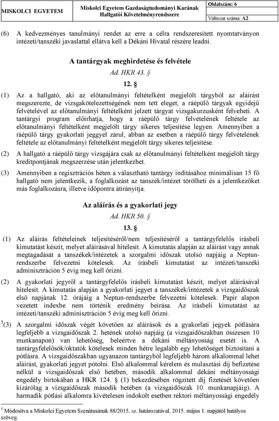 (1) Az a hallgató, aki az előtanulmányi feltételként megjelölt tárgyból az aláírást megszerezte, de vizsgakötelezettségének nem tett eleget, a ráépülő tárgyak egyidejű felvételével az előtanulmányi