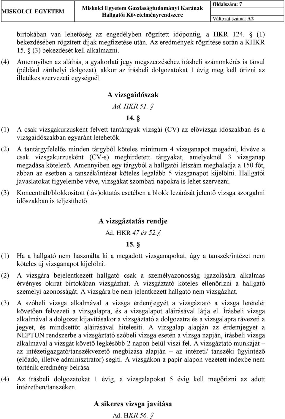 (4) Amennyiben az aláírás, a gyakorlati jegy megszerzéséhez írásbeli számonkérés is társul (például zárthelyi dolgozat), akkor az írásbeli dolgozatokat 1 évig meg kell őrizni az illetékes szervezeti