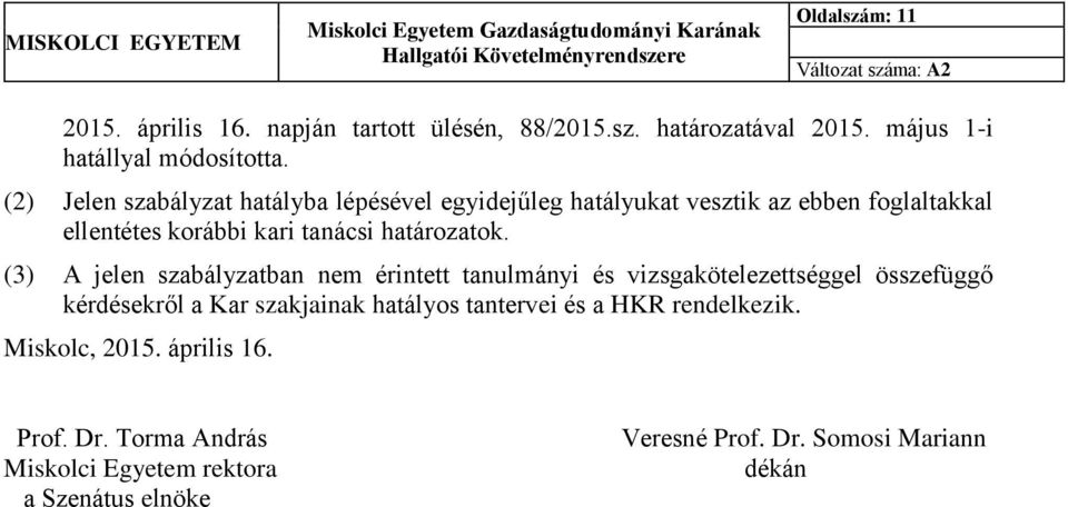 (3) A jelen szabályzatban nem érintett tanulmányi és vizsgakötelezettséggel összefüggő kérdésekről a Kar szakjainak hatályos tantervei