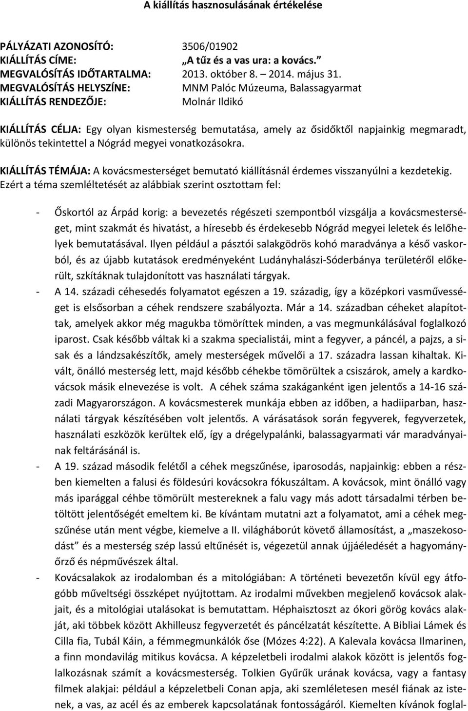 tekintettel a Nógrád megyei vonatkozásokra. KIÁLLÍTÁS TÉMÁJA: A kovácsmesterséget bemutató kiállításnál érdemes visszanyúlni a kezdetekig.