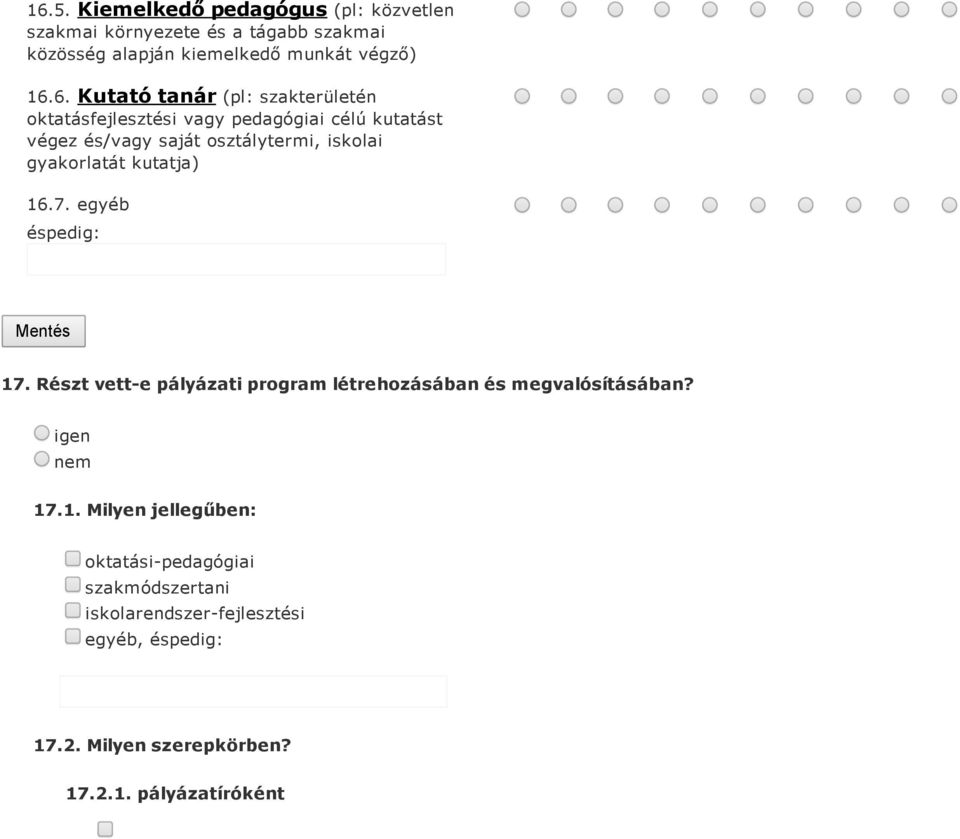 gyakorlatát kutatja) 16.7. egyéb éspedig: Mentés 17. Részt vett e pályázati program létrehozásában és megvalósításában? 17.1. Milyen jellegűben: oktatási pedagógiai szakmódszertani iskolarendszer fejlesztési egyéb, éspedig: 17.