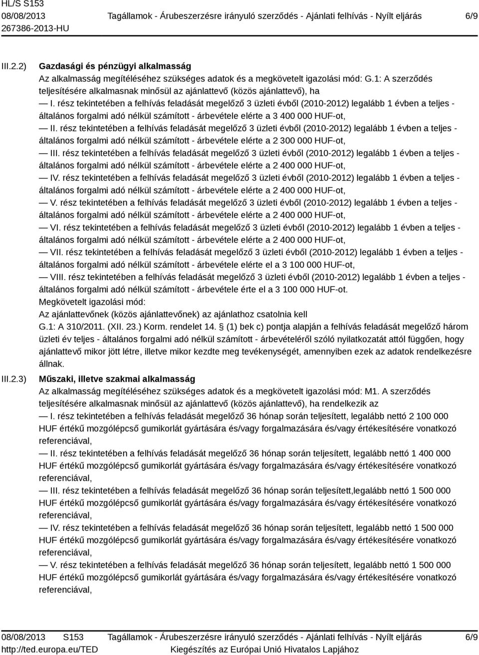 rész tekintetében a felhívás feladását megelőző 3 üzleti évből (2010-2012) legalább 1 évben a teljes - általános forgalmi adó nélkül számított - árbevétele elérte a 3 400 000 HUF-ot, II.