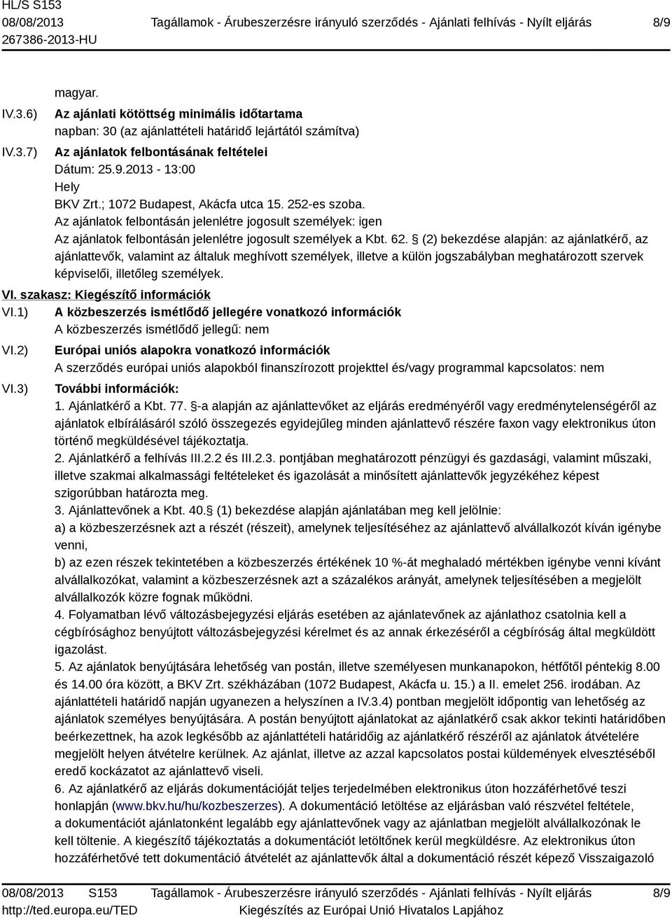 (2) bekezdése alapján: az ajánlatkérő, az ajánlattevők, valamint az általuk meghívott személyek, illetve a külön jogszabályban meghatározott szervek képviselői, illetőleg személyek. VI.