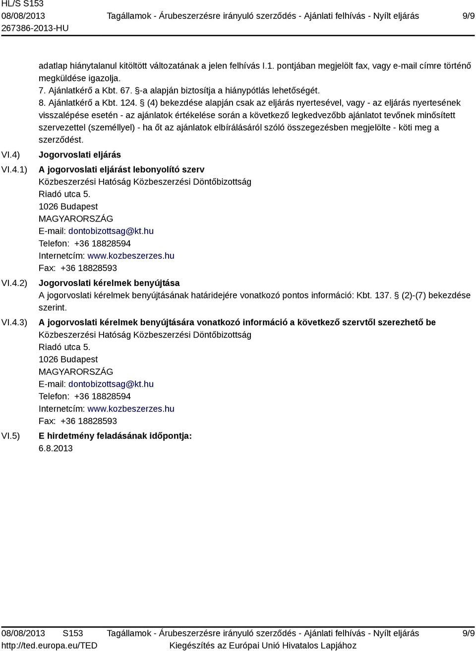 (4) bekezdése alapján csak az eljárás nyertesével, vagy - az eljárás nyertesének visszalépése esetén - az ajánlatok értékelése során a következő legkedvezőbb ajánlatot tevőnek minősített szervezettel