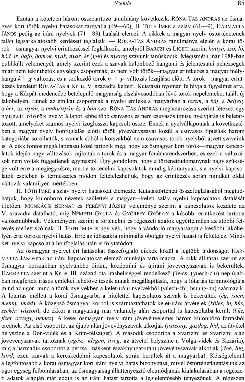 RÓNA-TAS ANDRÁS tanulmánya elején a korai török smagyar nyelvi érintkezéssel foglalkozik, amelyrl BÁRCZI és LIGETI szerint hattyú, szó, ló, hód, ír, hajó, homok, nyak, nyár, ér (ige) és nyereg