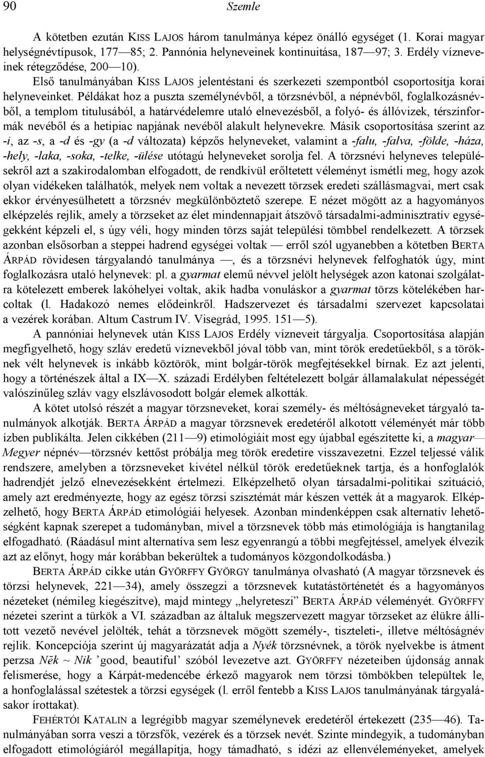 Példákat hoz a puszta személynévbl, a törzsnévbl, a népnévbl, foglalkozásnévbl, a templom titulusából, a határvédelemre utaló elnevezésbl, a folyó- és állóvizek, térszínformák nevébl és a hetipiac