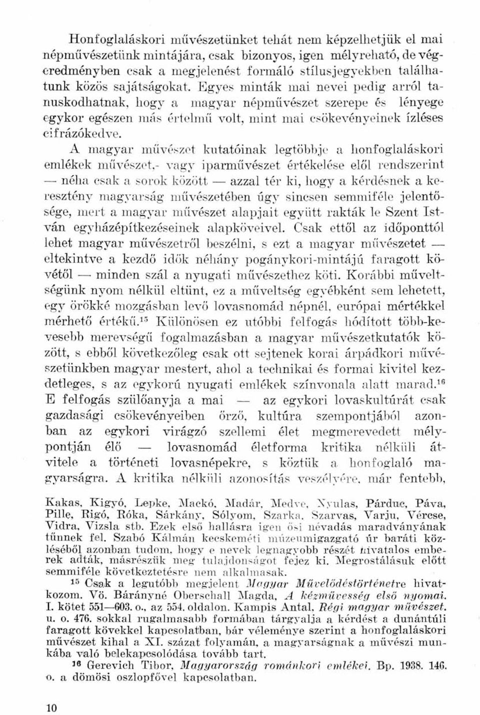 A magyar művészet kutatóinak legtöbbje a honfoglaláskori emlékek művészet,- vagy iparművészet értékelése elől rendszerint néha csak a sorok között azzal tér ki, hogy a kérdésnek a keresztény