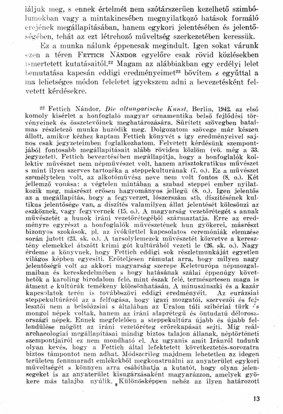 22 Magam az alábbiakban egy erdélyi lelet bemutatása kapcsán eddigi eredményeimet 23 bővíteni s egyúttal a ma lehetséges módon feleletet igyekszem adni a bevezetésként felvetett kérdésekre.