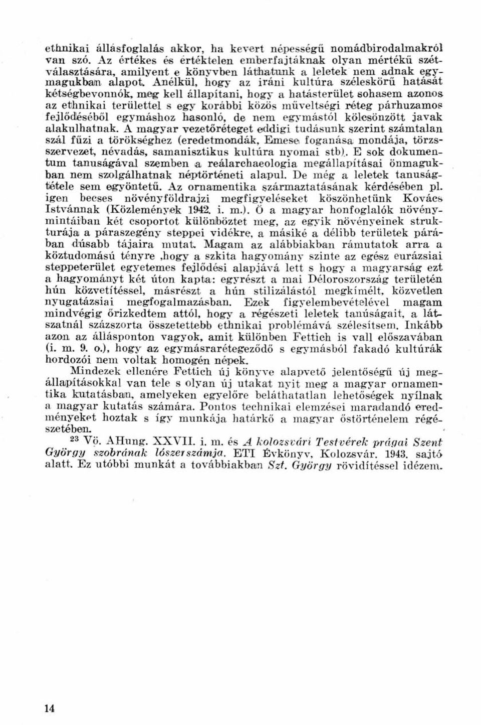 Anélkül, hogy az iráni kultúra széleskörű hatását kétségbevonnók, meg kell állapítani, hogy a hatásterület sohasem azonos az ethnikai területtel s egy korábbi közös műveltségi réteg párhuzamos