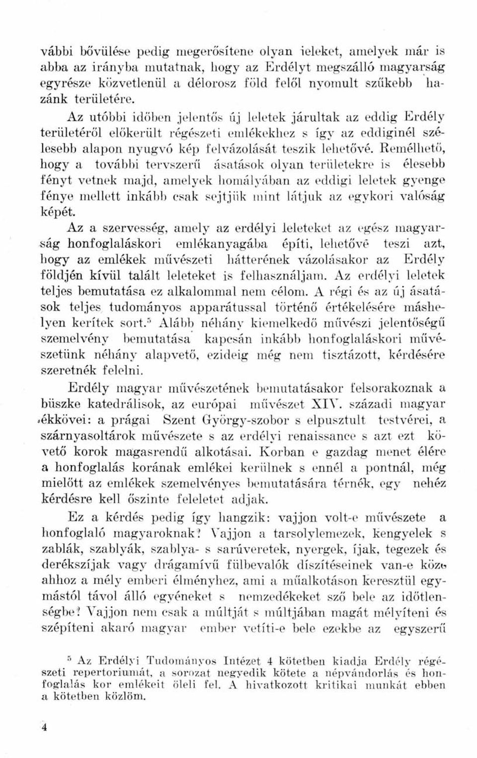 Remélhető, hogy a további tervszerű ásatások olyan területekre is élesebb fényt vetnek majd, amelyek homályában az eddigi leletek gyenge fénye mellett inkább csak sejtjük mint látjuk az egykori