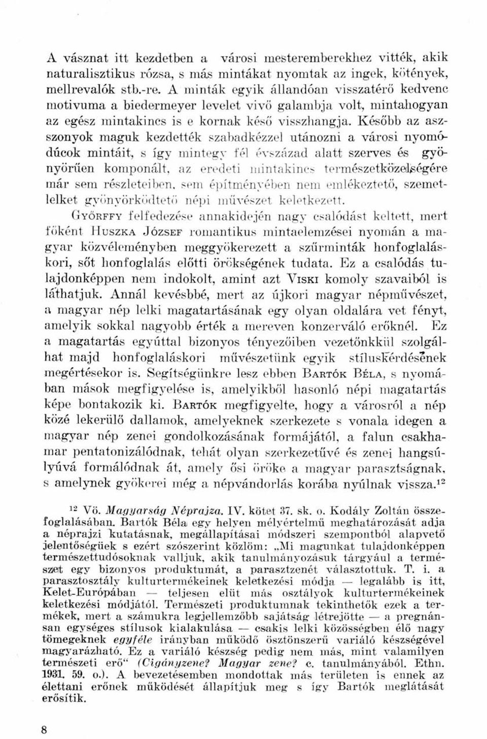 Később az aszszonyok maguk kezdették szabadkézzel utánozni a városi nyomódúcok mintáit, s így mintegy fél évszázad alatt szerves és gyönyörűen komponált, az eredeti mintakincs természetközelségére