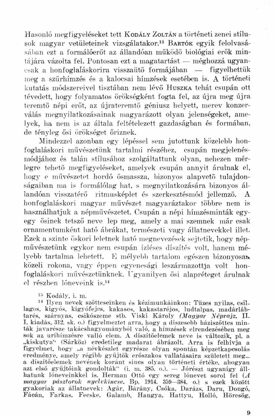 Pontosan ezt a magatartást méghozzá ugyancsak a honfoglaláskorira visszaütő formájában figyelhettük meg a szűrhímzés és a kalocsai hímzések esetében is.