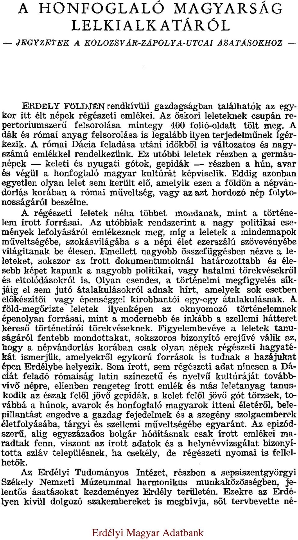 A római Dácia feladása utáni időkből is változatos és nagyszámú emlékkel rendelkezünk.