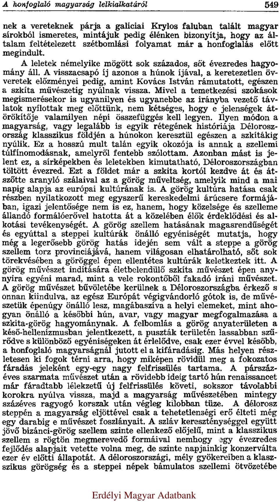 A visszacsapó íj azonos a húnok íjával, a keretezetlen övveretek előzményei pedig, amint Kovács István rámutatott, egészen a szkíta művészetig nyúlnak vissza.