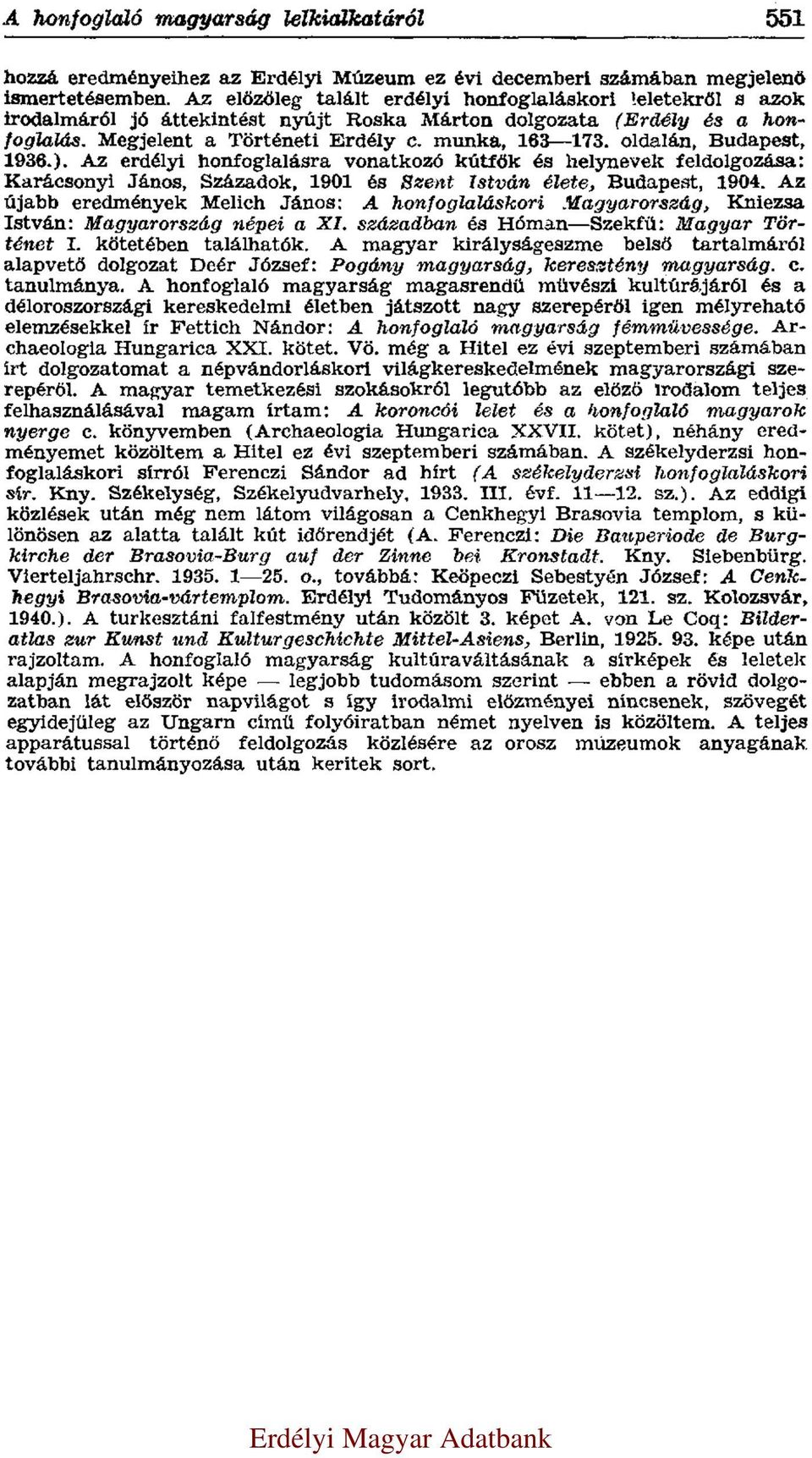 oldalán, Budapest, 1936.). Az erdélyi honfoglalásra vonatkozó kútfők és helynevek feldolgozása: Karácsonyi János, Századok, 1901 és Szent István élete, Budapest, 1904.