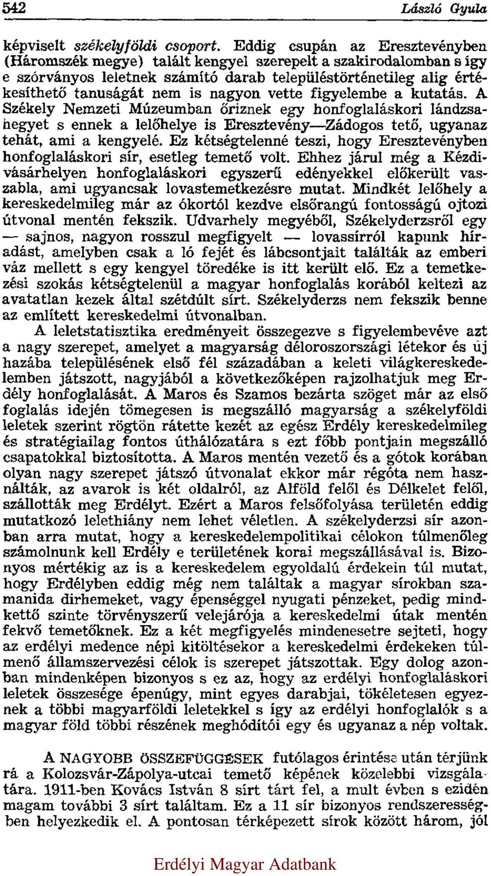 vette figyelembe a kutatás. A Székely Nemzeti Múzeumban őriznek egy honfoglaláskori lándzsahegyet s ennek a lelőhelye is Eresztevény Zádogos tető, ugyanaz tehát, ami a kengyelé.