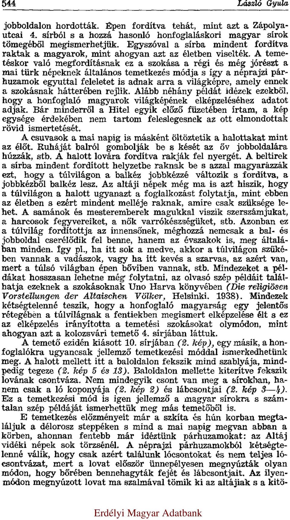 A temetéskor való megfordításnak ez a szokása a régi és még jórészt a mai türk népeknek általános temetkezés módja s így a néprajzi párhuzamok egyuttal feleletet is adnak arra a világképre, amely