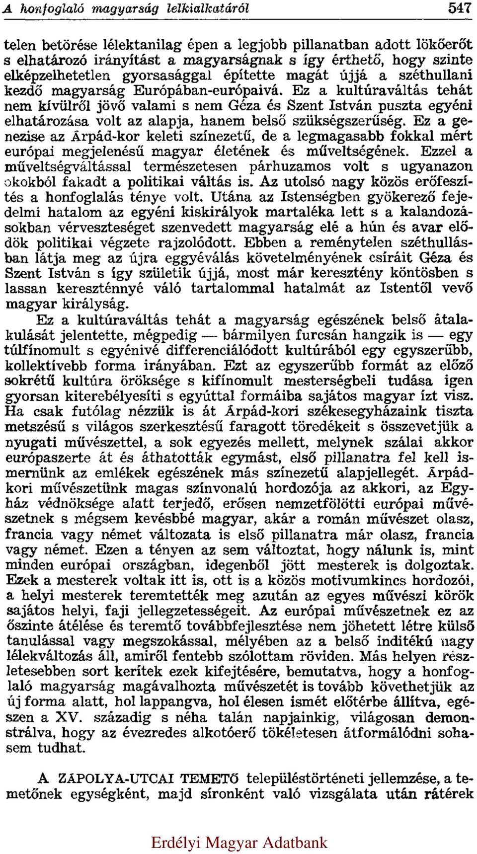 Ez a kultúraváltás tehát nem kívülről jövő valami s nem Géza és Szent István puszta egyéni elhatározása volt az alapja, hanem belső szükségszerűség.