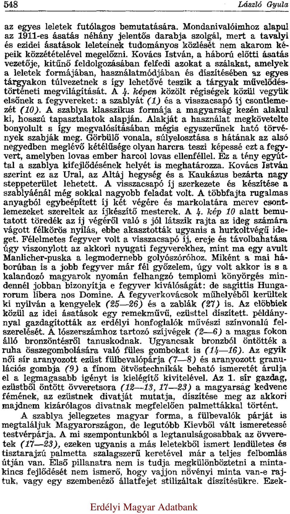 Kovács István, a háború előtti ásatás vezetője, kitűnő feldolgozásában felfedi azokat a szálakat, amelyek a leletek formájában, használatmódjában és díszítésében az egyes tárgyakon túlvezetnek s így