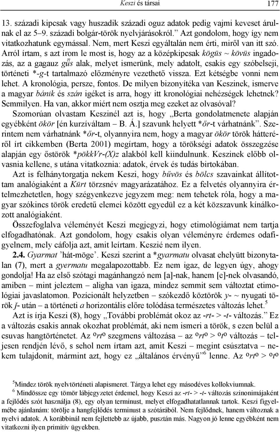 Arról írtam, s azt írom le most is, hogy az a középkipcsak kögüs ~ kövüs ingadozás, az a gagauz gés alak, melyet ismerünk, mely adatolt, csakis egy szóbelseji, történeti *-g-t tartalmazó előzményre