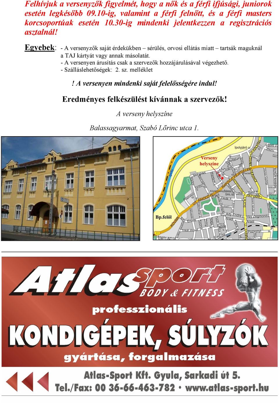 Egyebek: - A versenyzők saját érdekükben sérülés, orvosi ellátás miatt tartsák maguknál a TAJ kártyát vagy annak másolatát.
