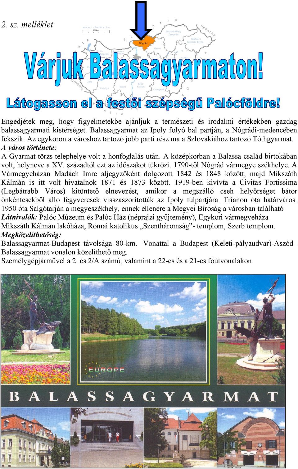 A város története: A Gyarmat törzs telephelye volt a honfoglalás után. A középkorban a Balassa család birtokában volt, helyneve a XV. századtól ezt az időszakot tükrözi.